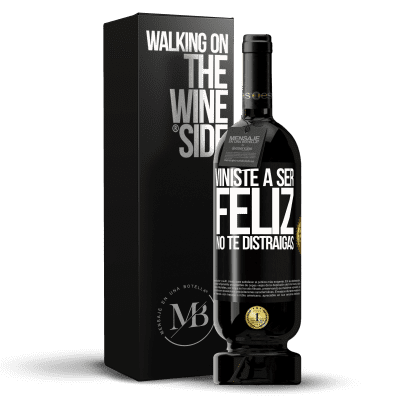 «Viniste a ser feliz. No te distraigas» Edición Premium MBS® Reserva