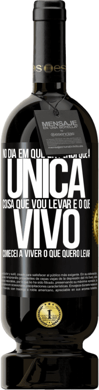 49,95 € Envio grátis | Vinho tinto Edição Premium MBS® Reserva No dia em que entendi que a única coisa que vou levar é o que vivo, comecei a viver o que quero levar Etiqueta Preta. Etiqueta personalizável Reserva 12 Meses Colheita 2014 Tempranillo