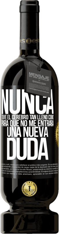 49,95 € Envío gratis | Vino Tinto Edición Premium MBS® Reserva Nunca tuve el cerebro tan lleno como para que no me entrara una nueva duda Etiqueta Negra. Etiqueta personalizable Reserva 12 Meses Cosecha 2015 Tempranillo