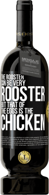 49,95 € Free Shipping | Red Wine Premium Edition MBS® Reserve The rooster can be very rooster, but that of the eggs is the chicken Black Label. Customizable label Reserve 12 Months Harvest 2015 Tempranillo