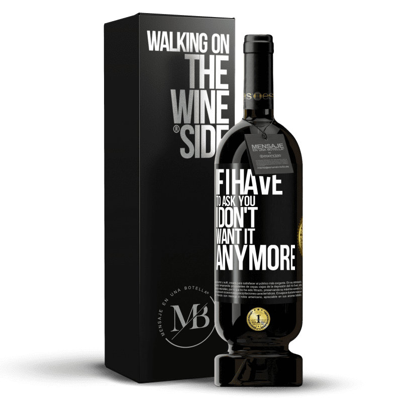 49,95 € Free Shipping | Red Wine Premium Edition MBS® Reserve If I have to ask you, I don't want it anymore Black Label. Customizable label Reserve 12 Months Harvest 2013 Tempranillo
