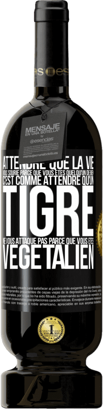 49,95 € Envoi gratuit | Vin rouge Édition Premium MBS® Réserve Attendre que la vie vous sourie parce que vous êtes quelqu'un de bien c'est comme attendre qu'un tigre ne vous attaque pas parce Étiquette Noire. Étiquette personnalisable Réserve 12 Mois Récolte 2015 Tempranillo