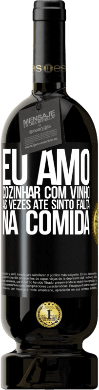 49,95 € Envio grátis | Vinho tinto Edição Premium MBS® Reserva Eu amo cozinhar com vinho. Às vezes até sinto falta na comida Etiqueta Preta. Etiqueta personalizável Reserva 12 Meses Colheita 2015 Tempranillo