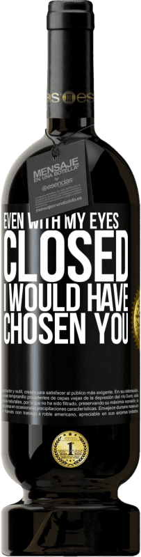 49,95 € 免费送货 | 红酒 高级版 MBS® 预订 即使我闭着眼睛，我也会选择你 黑标. 可自定义的标签 预订 12 个月 收成 2016 Tempranillo