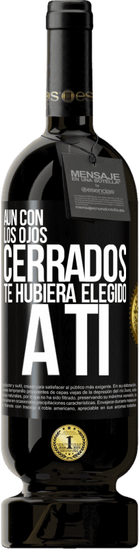 49,95 € Envío gratis | Vino Tinto Edición Premium MBS® Reserva Aún con los ojos cerrados te hubiera elegido a ti Etiqueta Negra. Etiqueta personalizable Reserva 12 Meses Cosecha 2015 Tempranillo