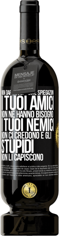 49,95 € Spedizione Gratuita | Vino rosso Edizione Premium MBS® Riserva Non dare così tante spiegazioni. I tuoi amici non ne hanno bisogno, i tuoi nemici non ci credono e gli stupidi non li Etichetta Nera. Etichetta personalizzabile Riserva 12 Mesi Raccogliere 2015 Tempranillo