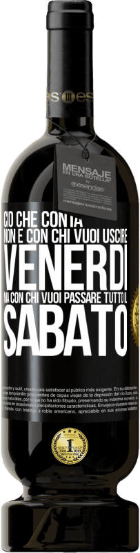 49,95 € Spedizione Gratuita | Vino rosso Edizione Premium MBS® Riserva Ciò che conta non è con chi vuoi uscire venerdì, ma con chi vuoi passare tutto il sabato Etichetta Nera. Etichetta personalizzabile Riserva 12 Mesi Raccogliere 2015 Tempranillo