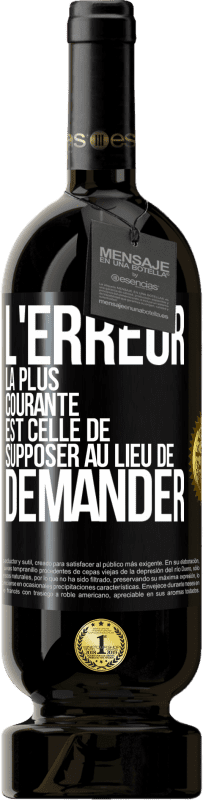 49,95 € Envoi gratuit | Vin rouge Édition Premium MBS® Réserve L'erreur la plus courante est celle de supposer au lieu de demander Étiquette Noire. Étiquette personnalisable Réserve 12 Mois Récolte 2015 Tempranillo