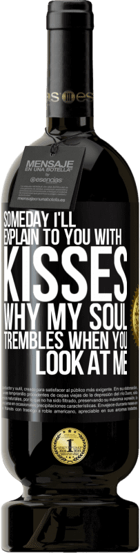 49,95 € Free Shipping | Red Wine Premium Edition MBS® Reserve Someday I'll explain to you with kisses why my soul trembles when you look at me Black Label. Customizable label Reserve 12 Months Harvest 2014 Tempranillo