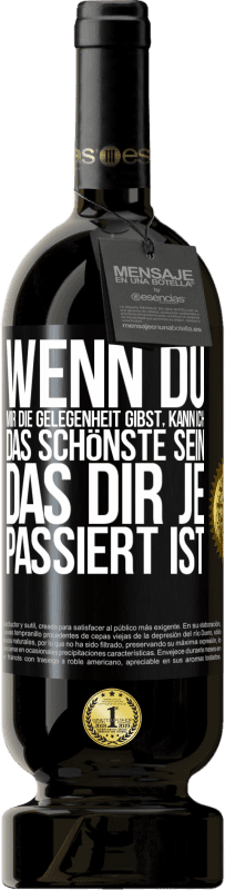 49,95 € Kostenloser Versand | Rotwein Premium Ausgabe MBS® Reserve Wenn du mir die Gelegenheit gibst, kann ich das Schönste sein, das dir je passiert ist Schwarzes Etikett. Anpassbares Etikett Reserve 12 Monate Ernte 2015 Tempranillo