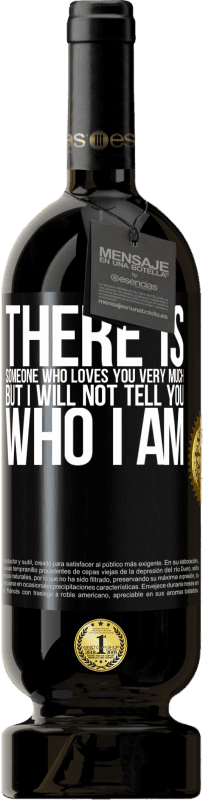 49,95 € Free Shipping | Red Wine Premium Edition MBS® Reserve There is someone who loves you very much, but I will not tell you who I am Black Label. Customizable label Reserve 12 Months Harvest 2014 Tempranillo