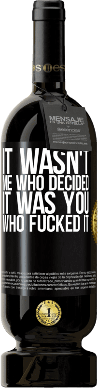 49,95 € Free Shipping | Red Wine Premium Edition MBS® Reserve It wasn't me who decided, it was you who fucked it Black Label. Customizable label Reserve 12 Months Harvest 2015 Tempranillo