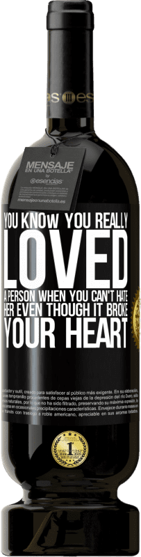 49,95 € Free Shipping | Red Wine Premium Edition MBS® Reserve You know you really loved a person when you can't hate her even though it broke your heart Black Label. Customizable label Reserve 12 Months Harvest 2015 Tempranillo