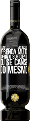 49,95 € Envio grátis | Vinho tinto Edição Premium MBS® Reserva É alterado por três razões. Aprenda muito, sofra o suficiente ou se canse do mesmo Etiqueta Preta. Etiqueta personalizável Reserva 12 Meses Colheita 2016 Tempranillo