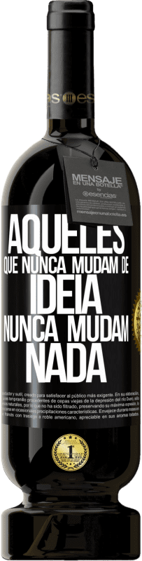 49,95 € Envio grátis | Vinho tinto Edição Premium MBS® Reserva Aqueles que nunca mudam de idéia, nunca mudam nada Etiqueta Preta. Etiqueta personalizável Reserva 12 Meses Colheita 2015 Tempranillo