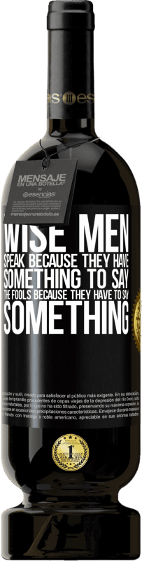 49,95 € Free Shipping | Red Wine Premium Edition MBS® Reserve Wise men speak because they have something to say the fools because they have to say something Black Label. Customizable label Reserve 12 Months Harvest 2014 Tempranillo
