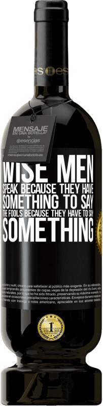 49,95 € Free Shipping | Red Wine Premium Edition MBS® Reserve Wise men speak because they have something to say the fools because they have to say something Black Label. Customizable label Reserve 12 Months Harvest 2015 Tempranillo