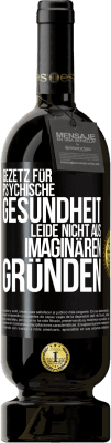 49,95 € Kostenloser Versand | Rotwein Premium Ausgabe MBS® Reserve Gezetz für psychische Gesundheit: Leide nicht aus imaginären Gründen Schwarzes Etikett. Anpassbares Etikett Reserve 12 Monate Ernte 2014 Tempranillo