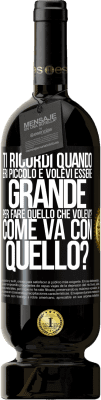 49,95 € Spedizione Gratuita | Vino rosso Edizione Premium MBS® Riserva ti ricordi quando eri piccolo e volevi essere grande per fare quello che volevi? Come va con quello? Etichetta Nera. Etichetta personalizzabile Riserva 12 Mesi Raccogliere 2015 Tempranillo