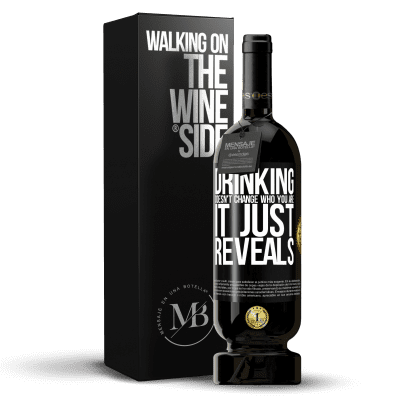 «Drinking doesn't change who you are, it just reveals» Premium Edition MBS® Reserve