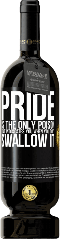 49,95 € Free Shipping | Red Wine Premium Edition MBS® Reserve Pride is the only poison that intoxicates you when you don't swallow it Black Label. Customizable label Reserve 12 Months Harvest 2015 Tempranillo