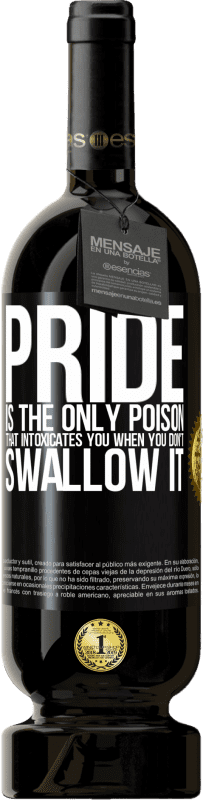 49,95 € Free Shipping | Red Wine Premium Edition MBS® Reserve Pride is the only poison that intoxicates you when you don't swallow it Black Label. Customizable label Reserve 12 Months Harvest 2016 Tempranillo