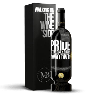 «Pride is the only poison that intoxicates you when you don't swallow it» Premium Edition MBS® Reserve