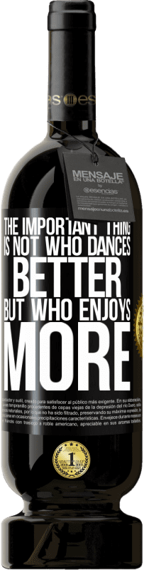 49,95 € 送料無料 | 赤ワイン プレミアム版 MBS® 予約する 重要なことは、誰がより良いダンスをするのではなく、誰がもっと踊るのか ブラックラベル. カスタマイズ可能なラベル 予約する 12 月 収穫 2014 Tempranillo