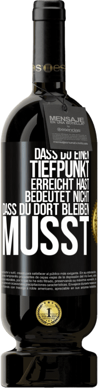 49,95 € Kostenloser Versand | Rotwein Premium Ausgabe MBS® Reserve Dass du einen Tiefpunkt erreicht hast, bedeutet nicht, dass du dort bleiben musst Schwarzes Etikett. Anpassbares Etikett Reserve 12 Monate Ernte 2016 Tempranillo