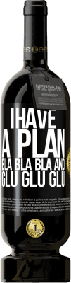 49,95 € Free Shipping | Red Wine Premium Edition MBS® Reserve I have a plan: Bla Bla Bla and Glu Glu Glu Black Label. Customizable label Reserve 12 Months Harvest 2015 Tempranillo