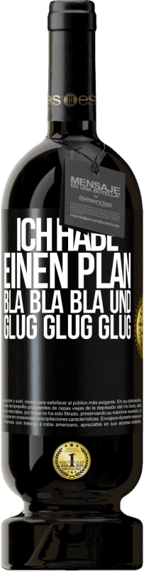 49,95 € Kostenloser Versand | Rotwein Premium Ausgabe MBS® Reserve Ich habe einen plan: Bla Bla Bla und Glug Glug Glug Schwarzes Etikett. Anpassbares Etikett Reserve 12 Monate Ernte 2015 Tempranillo