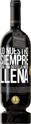 49,95 € Envío gratis | Vino Tinto Edición Premium MBS® Reserva Lo nuestro siempre será una botella medio llena Etiqueta Negra. Etiqueta personalizable Reserva 12 Meses Cosecha 2014 Tempranillo