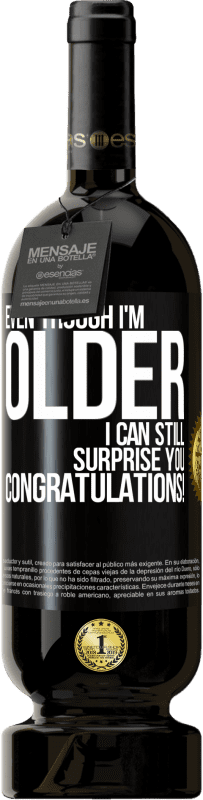 49,95 € 免费送货 | 红酒 高级版 MBS® 预订 即使我年纪大了，我仍然会让你感到惊讶。恭喜你！ 黑标. 可自定义的标签 预订 12 个月 收成 2016 Tempranillo