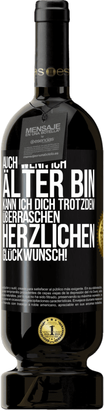 49,95 € Kostenloser Versand | Rotwein Premium Ausgabe MBS® Reserve Auch wenn ich älter bin, kann ich dich trotzdem überraschen. Herzlichen Glückwunsch! Schwarzes Etikett. Anpassbares Etikett Reserve 12 Monate Ernte 2015 Tempranillo