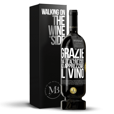 «Grazie per tutto quello che mi hai insegnato, tra le altre cose, ad apprezzare il vino» Edizione Premium MBS® Riserva