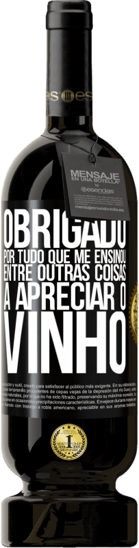 49,95 € Envio grátis | Vinho tinto Edição Premium MBS® Reserva Obrigado por tudo que me ensinou, entre outras coisas, a apreciar o vinho Etiqueta Preta. Etiqueta personalizável Reserva 12 Meses Colheita 2015 Tempranillo