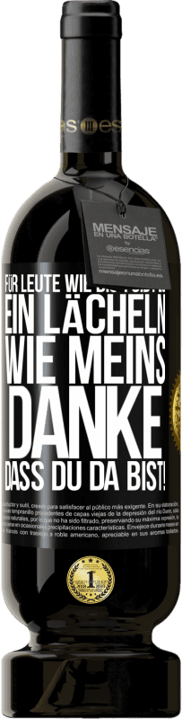 49,95 € Kostenloser Versand | Rotwein Premium Ausgabe MBS® Reserve Für Leute wie dich gibt es ein Lächeln wie meins. Danke, dass du da bist! Schwarzes Etikett. Anpassbares Etikett Reserve 12 Monate Ernte 2015 Tempranillo