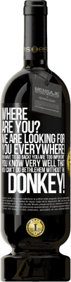 49,95 € Free Shipping | Red Wine Premium Edition MBS® Reserve Where are you? We are looking for you everywhere! You have to go back! You are too important! You know very well that you Black Label. Customizable label Reserve 12 Months Harvest 2016 Tempranillo