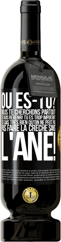 49,95 € Envoi gratuit | Vin rouge Édition Premium MBS® Réserve Où es-tu? Nous te cherchons partout! Tu dois revenir! Tu es trop important! Tu sais très bien qu'on ne peut pas pas faire la crè Étiquette Noire. Étiquette personnalisable Réserve 12 Mois Récolte 2015 Tempranillo