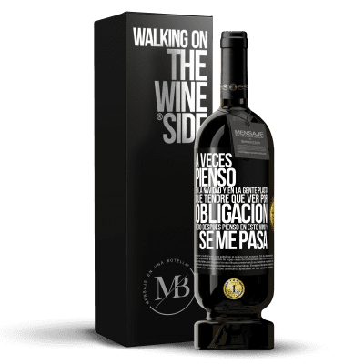 «A veces pienso en la navidad y en la gente plasta que tendré que ver por obligación. Pero después pienso en este vino y se» Edición Premium MBS® Reserva