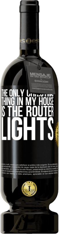 49,95 € Free Shipping | Red Wine Premium Edition MBS® Reserve The only Christmas thing in my house is the router lights Black Label. Customizable label Reserve 12 Months Harvest 2015 Tempranillo