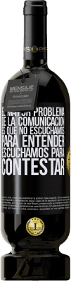 49,95 € Envío gratis | Vino Tinto Edición Premium MBS® Reserva El mayor problema de la comunicación es que no escuchamos para entender, escuchamos para contestar Etiqueta Negra. Etiqueta personalizable Reserva 12 Meses Cosecha 2015 Tempranillo