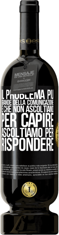 49,95 € Spedizione Gratuita | Vino rosso Edizione Premium MBS® Riserva Il problema più grande della comunicazione è che non ascoltiamo per capire, ascoltiamo per rispondere Etichetta Nera. Etichetta personalizzabile Riserva 12 Mesi Raccogliere 2015 Tempranillo