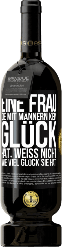 49,95 € Kostenloser Versand | Rotwein Premium Ausgabe MBS® Reserve Eine Frau, die mit Männern kein Glück hat, weiß nicht, wie viel Glück sie hat! Schwarzes Etikett. Anpassbares Etikett Reserve 12 Monate Ernte 2015 Tempranillo