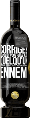 49,95 € Envoi gratuit | Vin rouge Édition Premium MBS® Réserve Corrigez le sage et vous ferez de lui quelqu'un de plus sage, corrigez l'idiot et vous ferez de lui votre ennemi Étiquette Noire. Étiquette personnalisable Réserve 12 Mois Récolte 2016 Tempranillo