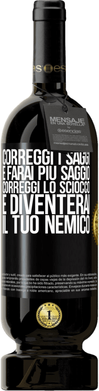 49,95 € Spedizione Gratuita | Vino rosso Edizione Premium MBS® Riserva Correggi i saggi e farai più saggio, correggi lo sciocco e diventerai il tuo nemico Etichetta Nera. Etichetta personalizzabile Riserva 12 Mesi Raccogliere 2015 Tempranillo