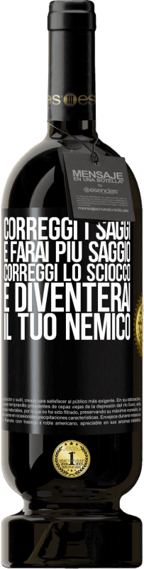 49,95 € Spedizione Gratuita | Vino rosso Edizione Premium MBS® Riserva Correggi i saggi e farai più saggio, correggi lo sciocco e diventerai il tuo nemico Etichetta Nera. Etichetta personalizzabile Riserva 12 Mesi Raccogliere 2016 Tempranillo