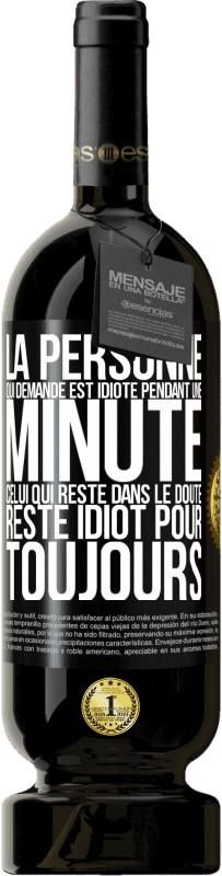 49,95 € Envoi gratuit | Vin rouge Édition Premium MBS® Réserve La personne qui demande est idiote pendant une minute. Celui qui reste dans le doute, reste idiot pour toujours Étiquette Noire. Étiquette personnalisable Réserve 12 Mois Récolte 2015 Tempranillo