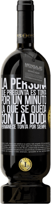 49,95 € Envío gratis | Vino Tinto Edición Premium MBS® Reserva La persona que pregunta es tonta por un minuto. La que se queda con la duda, permanece tonta por siempre Etiqueta Negra. Etiqueta personalizable Reserva 12 Meses Cosecha 2014 Tempranillo