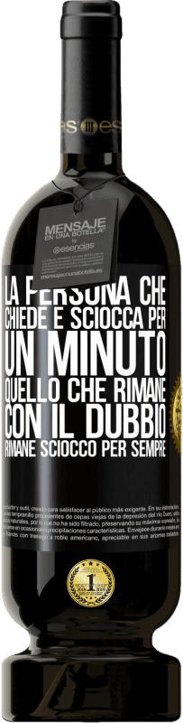 49,95 € Spedizione Gratuita | Vino rosso Edizione Premium MBS® Riserva La persona che chiede è sciocca per un minuto. Quello che rimane con il dubbio, rimane sciocco per sempre Etichetta Nera. Etichetta personalizzabile Riserva 12 Mesi Raccogliere 2015 Tempranillo